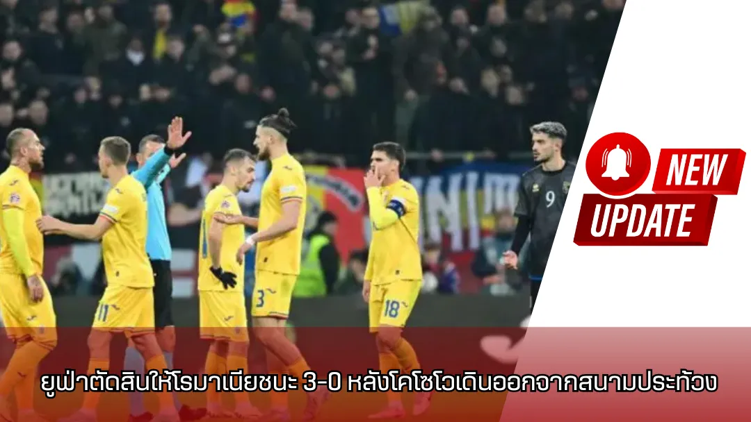 ยูฟ่าตัดสินให้โรมาเนียชนะ 3-0 หลังโคโซโวเดินออกจากสนามประท้วง
