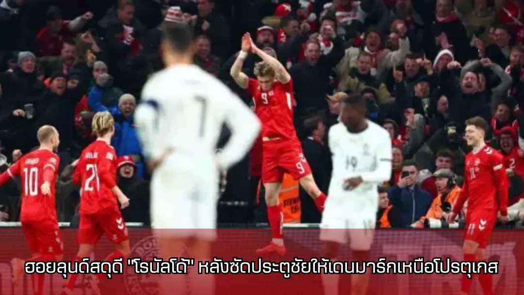 ฮอยลุนด์สดุดี “โรนัลโด้” หลังซัดประตูชัยให้เดนมาร์กเหนือโปรตุเกส