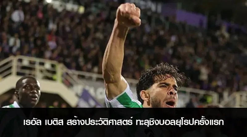 เรอัล เบติส สร้างประวัติศาสตร์ ทะลุชิงบอลยุโรปครั้งแรก